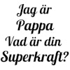 Jag är Pappa vad är din Superkraft - Muggtryck