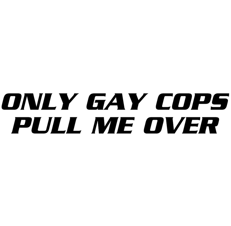 Dekal dekaler med texten only gay cops pull me over passande på bil framruta bakruta