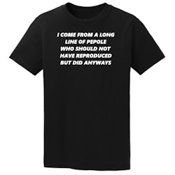 I COME FROM A LINE OF PEPOLE T-shirt unisex