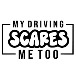 Dekal - MY DRIVING SCARES ME TOO