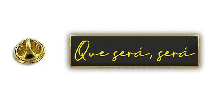 Pin: Que sera, sera