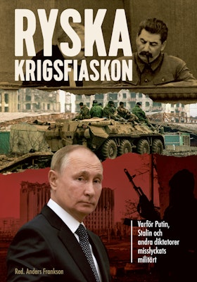 Ryska krigsfiaskon - varför Putin, Stalin och andra diktatorer misslyckats militärt