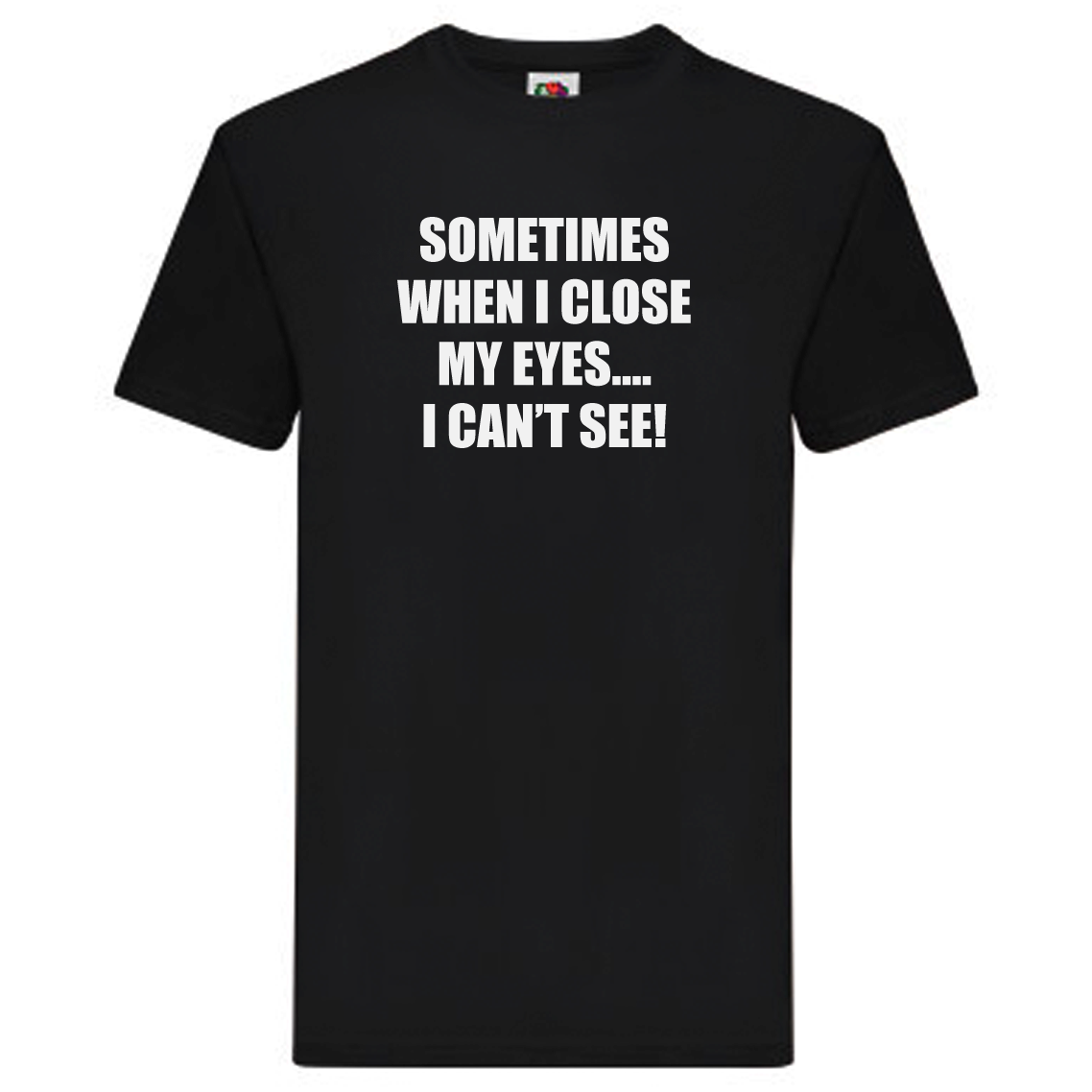 T-Shirt - Sometimes when I close my eyes, I cant see