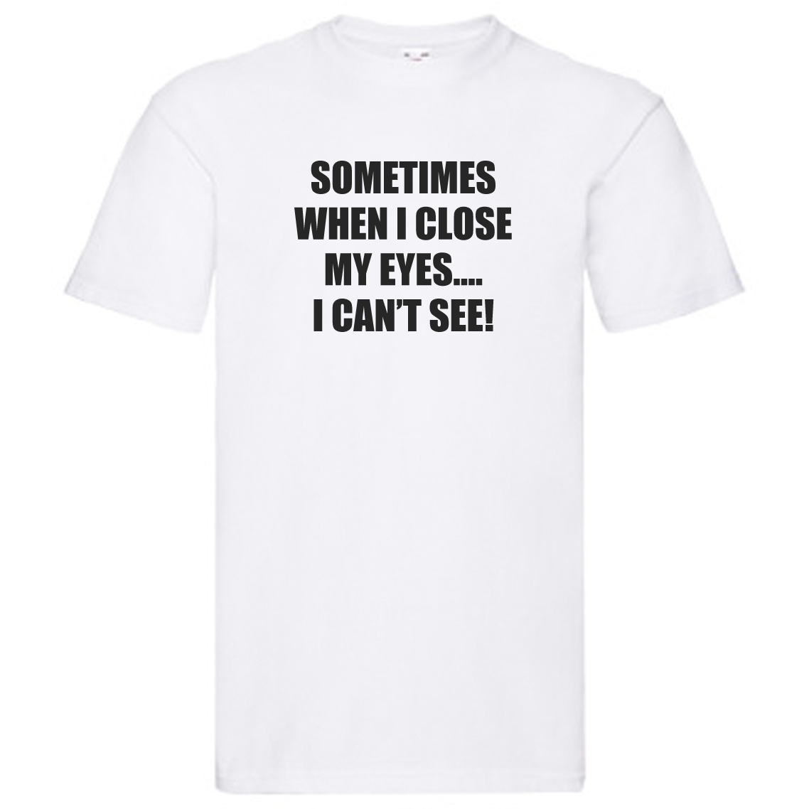 T-Shirt - Sometimes when I close my eyes, I cant see