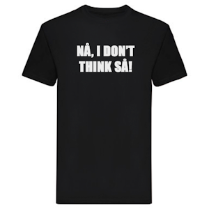 T-Shirt - NÅ, I don't think SÅ!