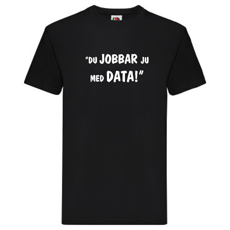 T-Shirt, "Du jobbar ju med data!", Svenska Citat