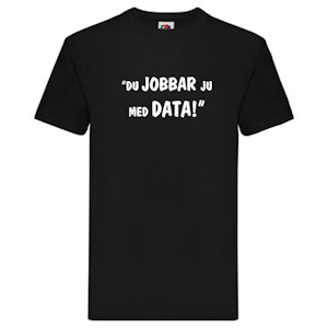 T-Shirt, "Du jobbar ju med data!", Svenska Citat