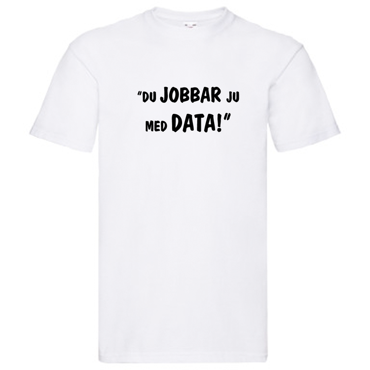 T-Shirt, "Du jobbar ju med data!", Svenska Citat