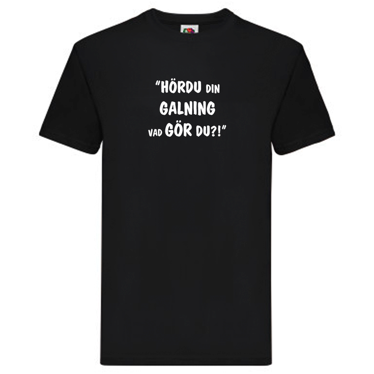 T-Shirt, "Hördu din galning, vad gör du", Svenska Citat