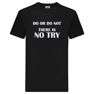 T-Shirt - "Do or do not, there is no try"