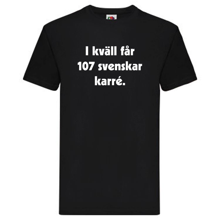 T-Shirt, "I kväll får 107 svenskar karré"