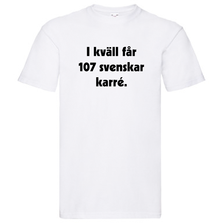 T-Shirt, "I kväll får 107 svenskar karré"