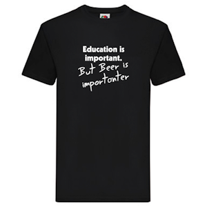 T-Shirt - Education is important, but beer is importanter