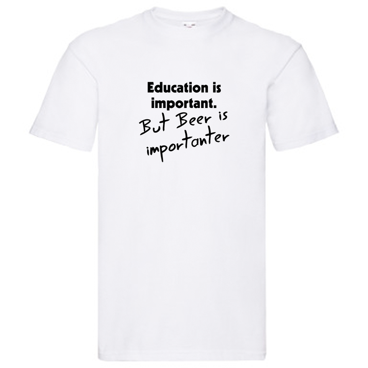 T-Shirt - Education is important, but beer is importanter