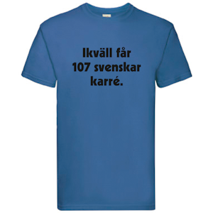 T-Shirt, "I kväll får 107 svenskar karré"