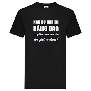 T-Shirt - Dålig dag, glöm inte att du är ful