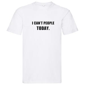 T-Shirt - I can't people today