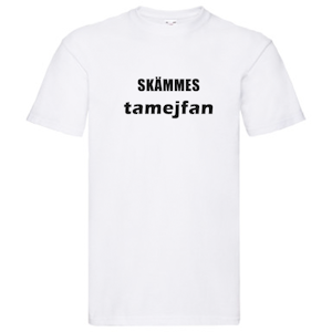 T-Shirt - Skämmes tamejfan