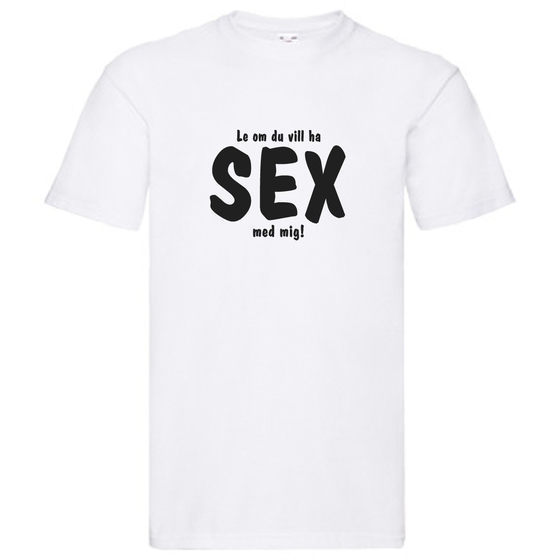T-Shirt - Le om du vill ha sex med mig!