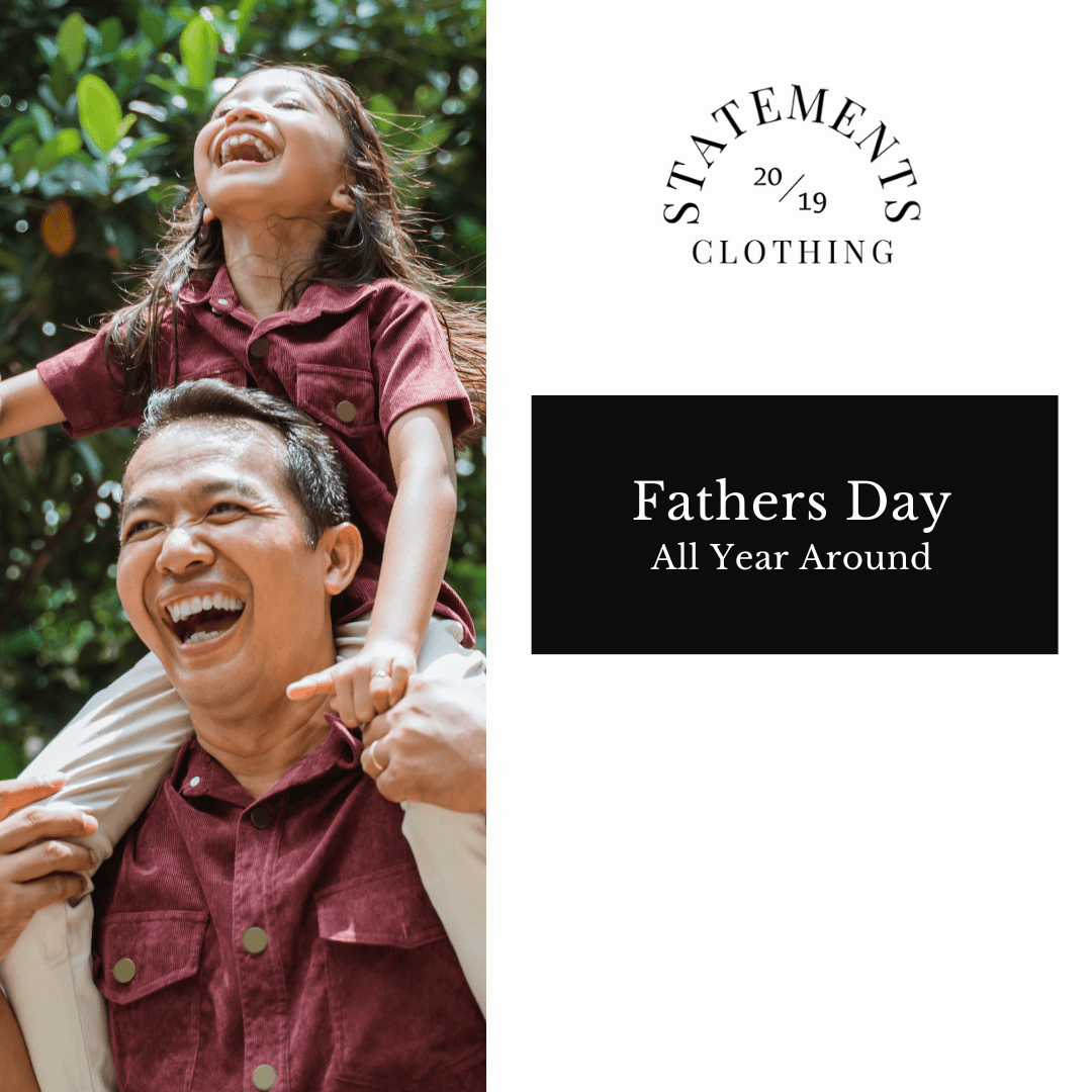 Fathers Day All Year Around - Statements Clothing