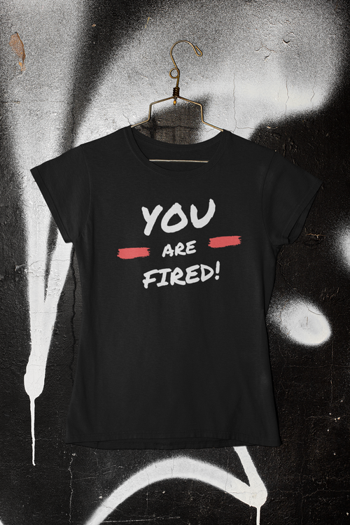 You Are Fired T-Shirt  Dam