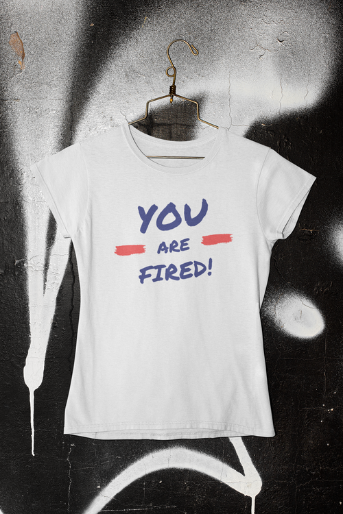 You Are Fired T-Shirt  Dam