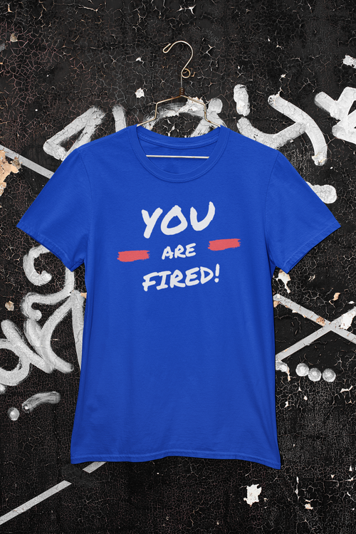 You Are Fired T-Shirt Men