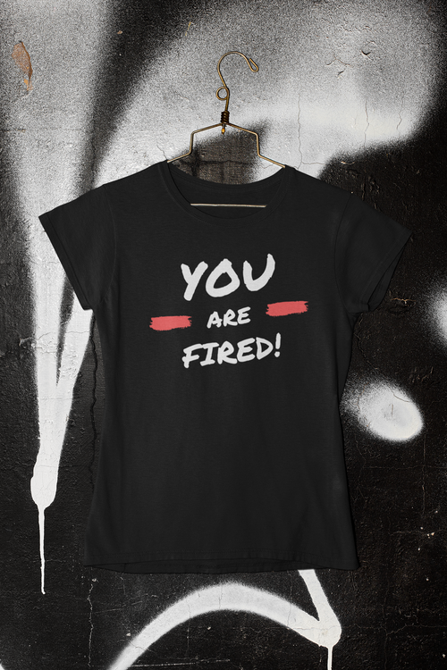 You Are Fired T-Shirt Women