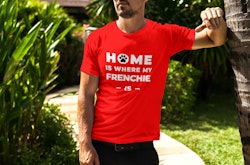 Home Is Where My Frenchie Is  T-Shirt Herr