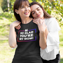 So Glad You're My Mom T-Shirt Dam