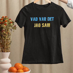 Vad Var Det Jag Sa!!! T-Shirt Dam