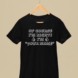 Of Course Im Right! T-Shirt Men/Women