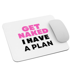 Get Naked I Have A Plan Mouse Pad - White