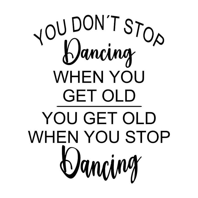 Texter:  You don´t stop dancing when you get old