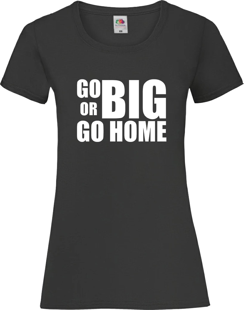 Go big or go Home t-shirt