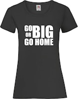 Go big or go Home t-shirt