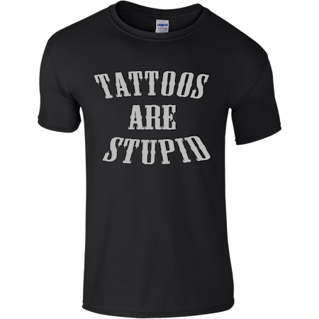 Tattoos are Stupid t-shirt