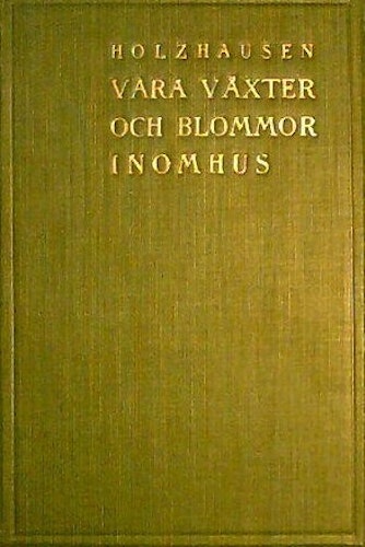 Axel Holzhausen Våra växter och blommor inomhus. 1924