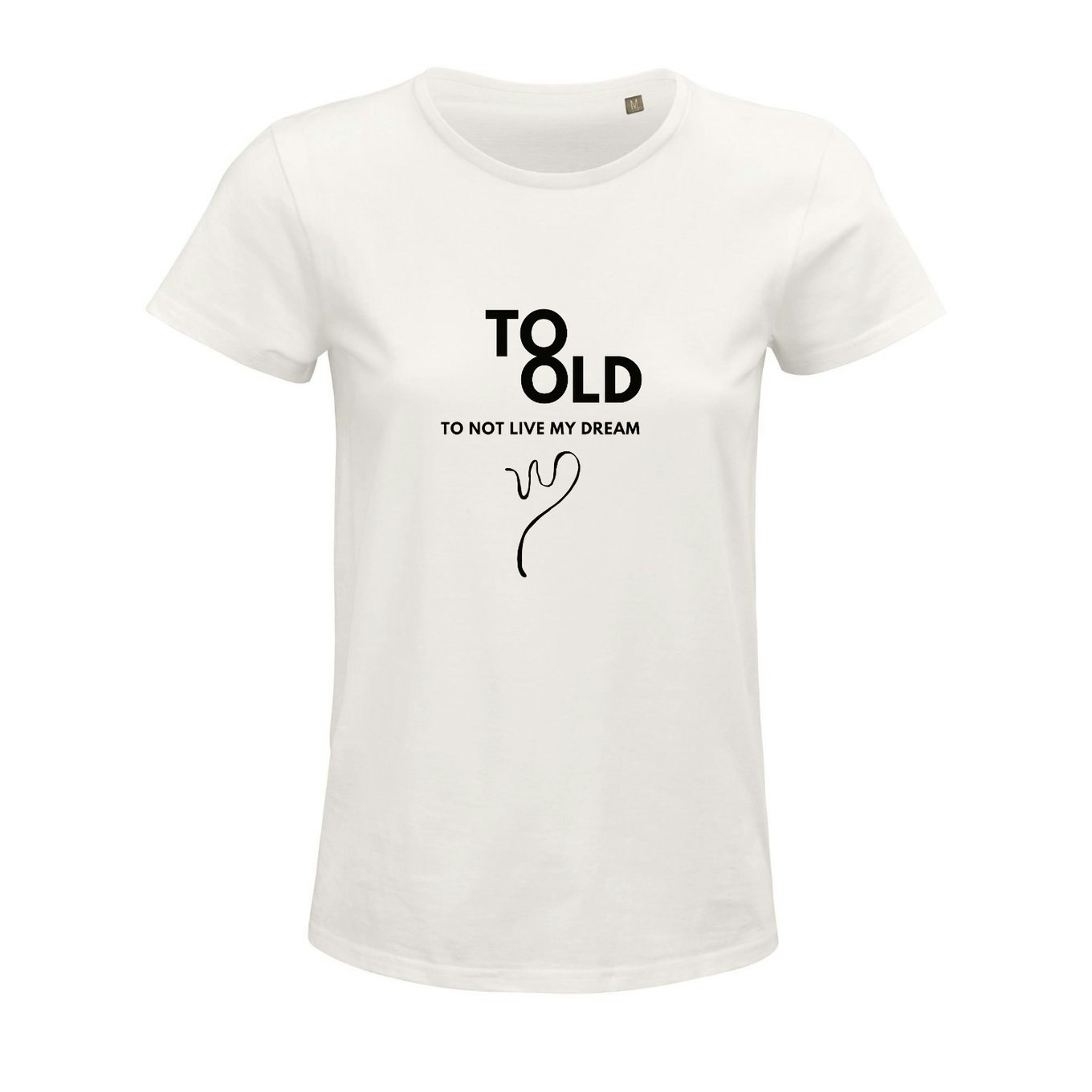 Too old to not live my dream - t-shirt