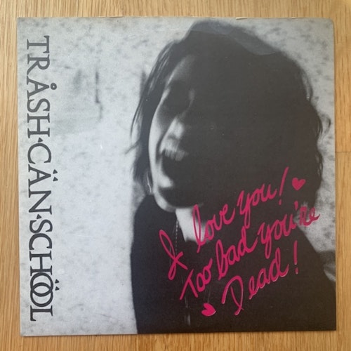 TRASH CAN SCHOOL I Love You! Too Bad You're Dead! (Pink vinyl) (Sympathy For the Record Industry - USA original) (VG+/EX) 7"