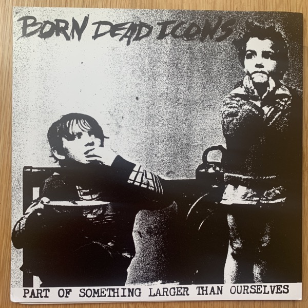BORN DEAD ICONS Part Of Something Larger Than Ourselves (Deranged - Canada original) (EX) 7"