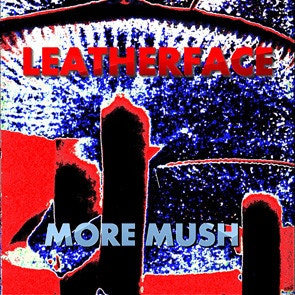 LEATHERFACE - MORE MUSH | LP