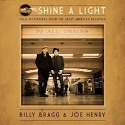 Billy Bragg & Joe Henry – Shine A Light : Field Recordings From The Great American Railroad. Lp