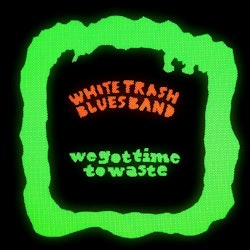 White Trash Blues Band - We Got Time To Waste (LP)