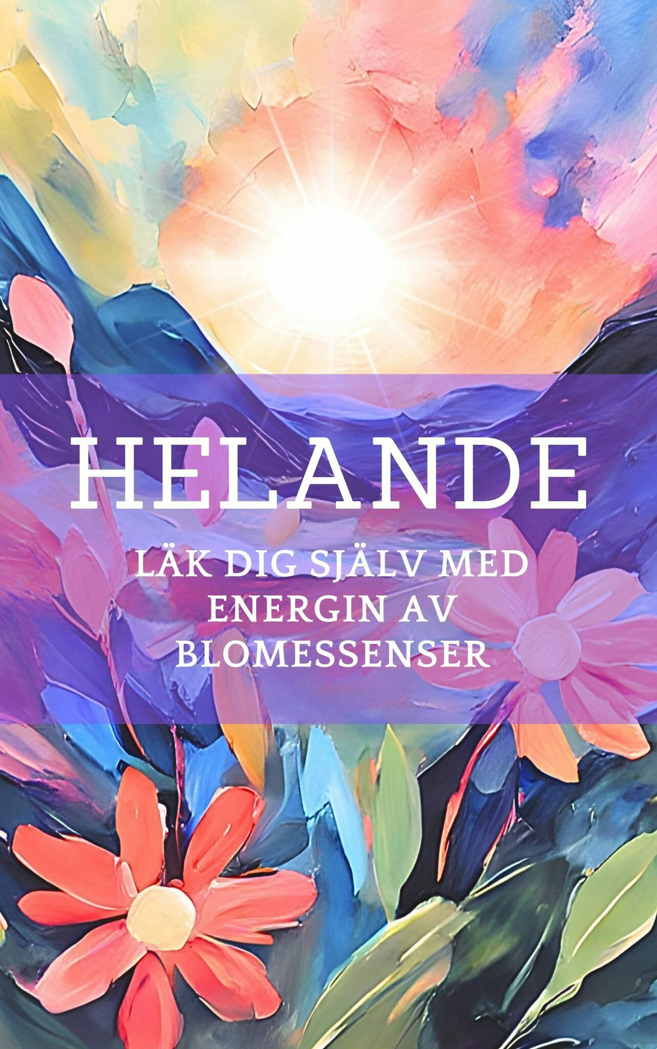 HELANDE för kropp & själ - Läk dig själv med energin av blomessenser - EBOK