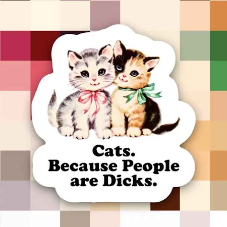 Cats. Because people are dicks.