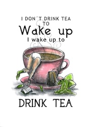 Print Tea - I wake up to drink tea
