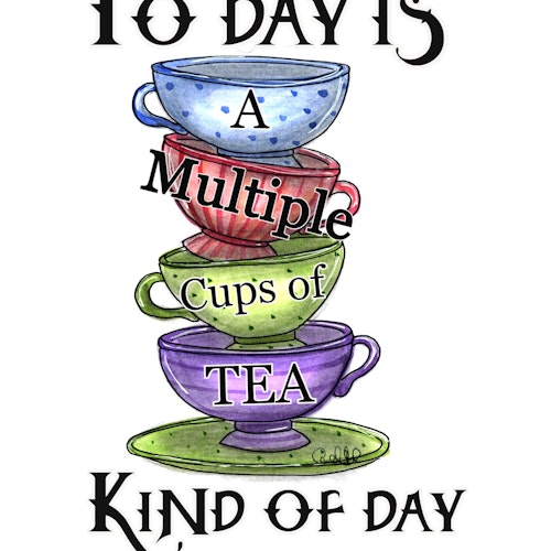 Print - Today is a multiple cups of tea kind of day