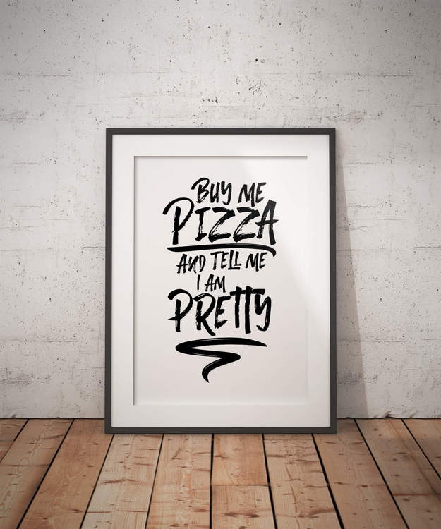 Buy Me Pizza And Tell Me I Am Pretty Poster