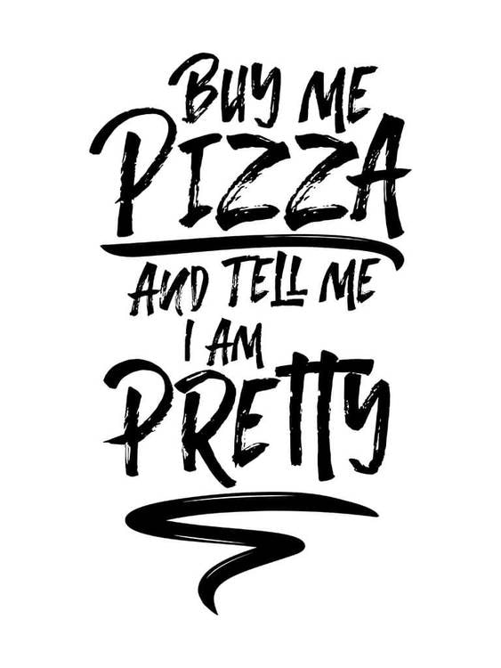 Buy Me Pizza And Tell Me I Am Pretty Poster